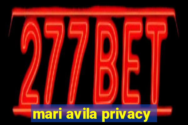 mari avila privacy